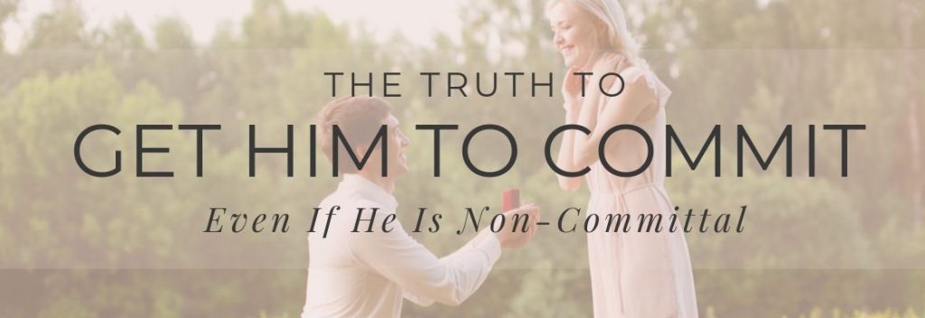 the-truth-to-get-him-to-commit-even-if-he-is-non-committal-evolved